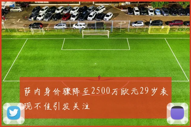 萨内身价骤降至2500万欧元29岁表现不佳引发关注